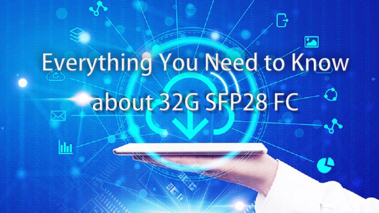 Everything You Need to Know About 32G SFP28 FC Transceiver