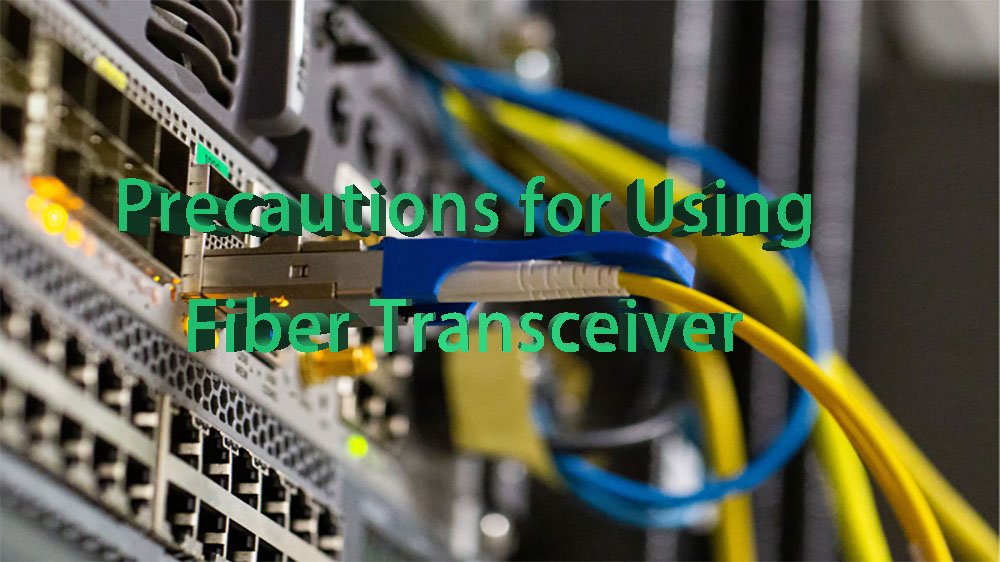 Precautions for Using Fiber Transceiver