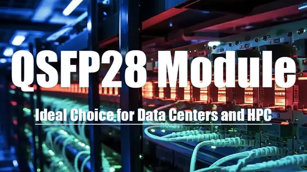 QSFP28 Module: Ideal Choice for Data Centers and HPC